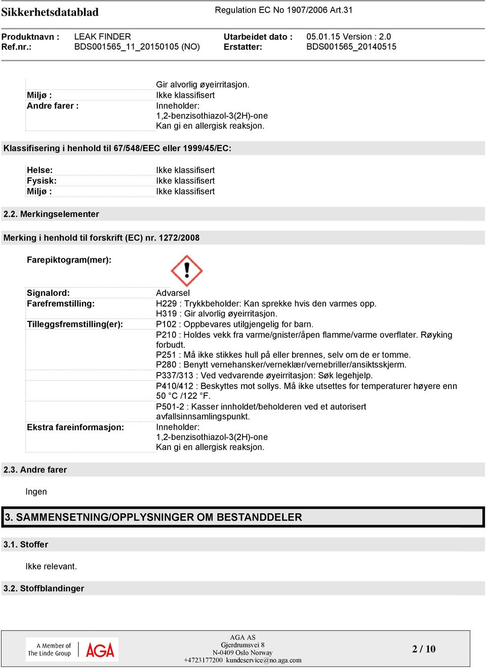 1272/2008 Farepiktogram(mer): Signalord: Farefremstilling: Tilleggsfremstilling(er): Ekstra fareinformasjon: Advarsel H229 : Trykkbeholder: Kan sprekke hvis den varmes opp.