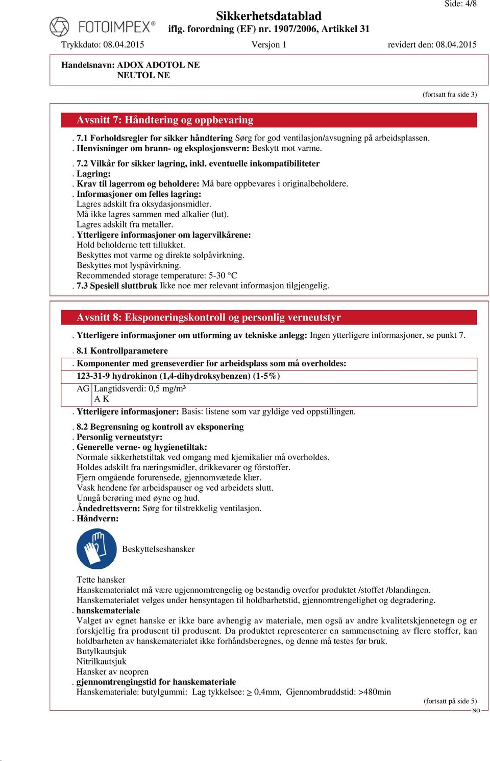 Krav til lagerrom og beholdere: Må bare oppbevares i originalbeholdere.. Informasjoner om felles lagring: Lagres adskilt fra oksydasjonsmidler. Må ikke lagres sammen med alkalier (lut).