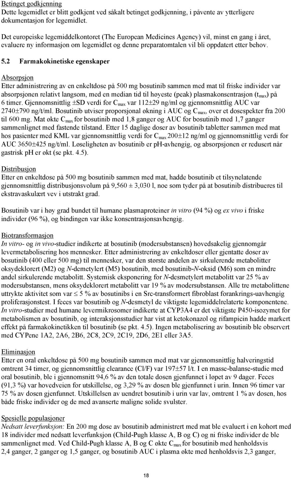 2 Farmakokinetiske egenskaper Absorpsjon Etter administrering av en enkeltdose på 500 mg bosutinib sammen med mat til friske individer var absorpsjonen relativt langsom, med en median tid til høyeste