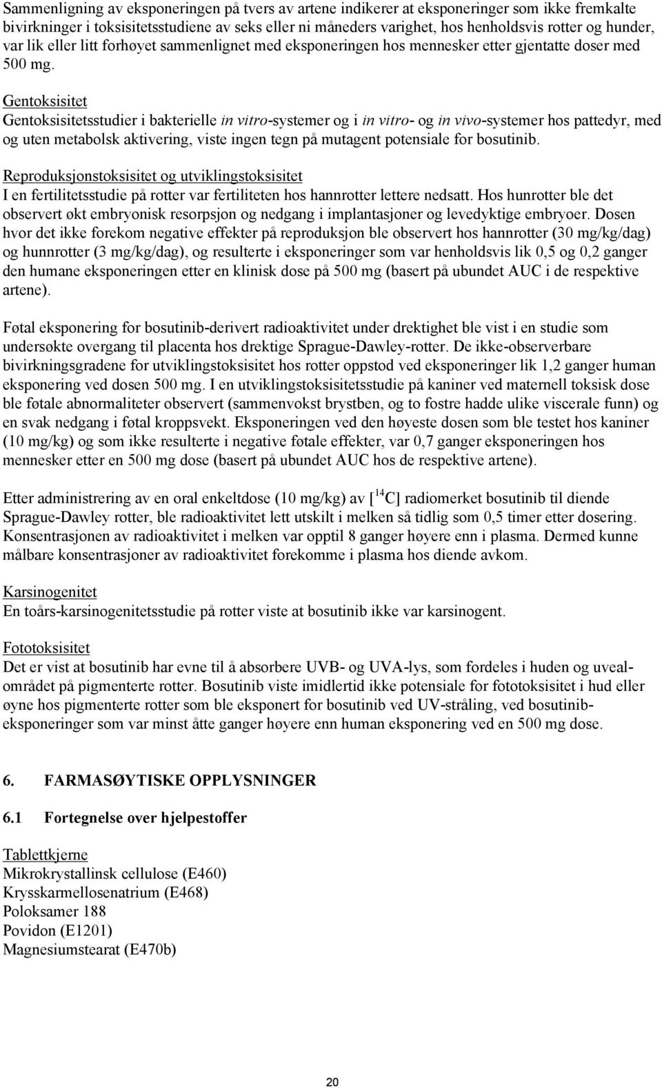 Gentoksisitet Gentoksisitetsstudier i bakterielle in vitro-systemer og i in vitro- og in vivo-systemer hos pattedyr, med og uten metabolsk aktivering, viste ingen tegn på mutagent potensiale for