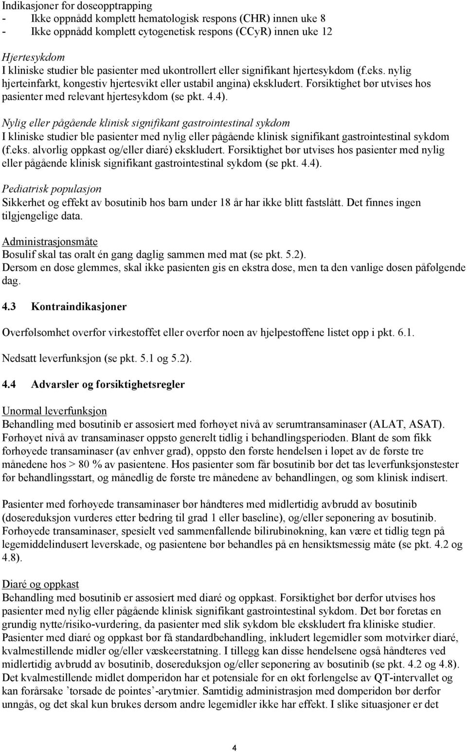 Forsiktighet bør utvises hos pasienter med relevant hjertesykdom (se pkt. 4.4).