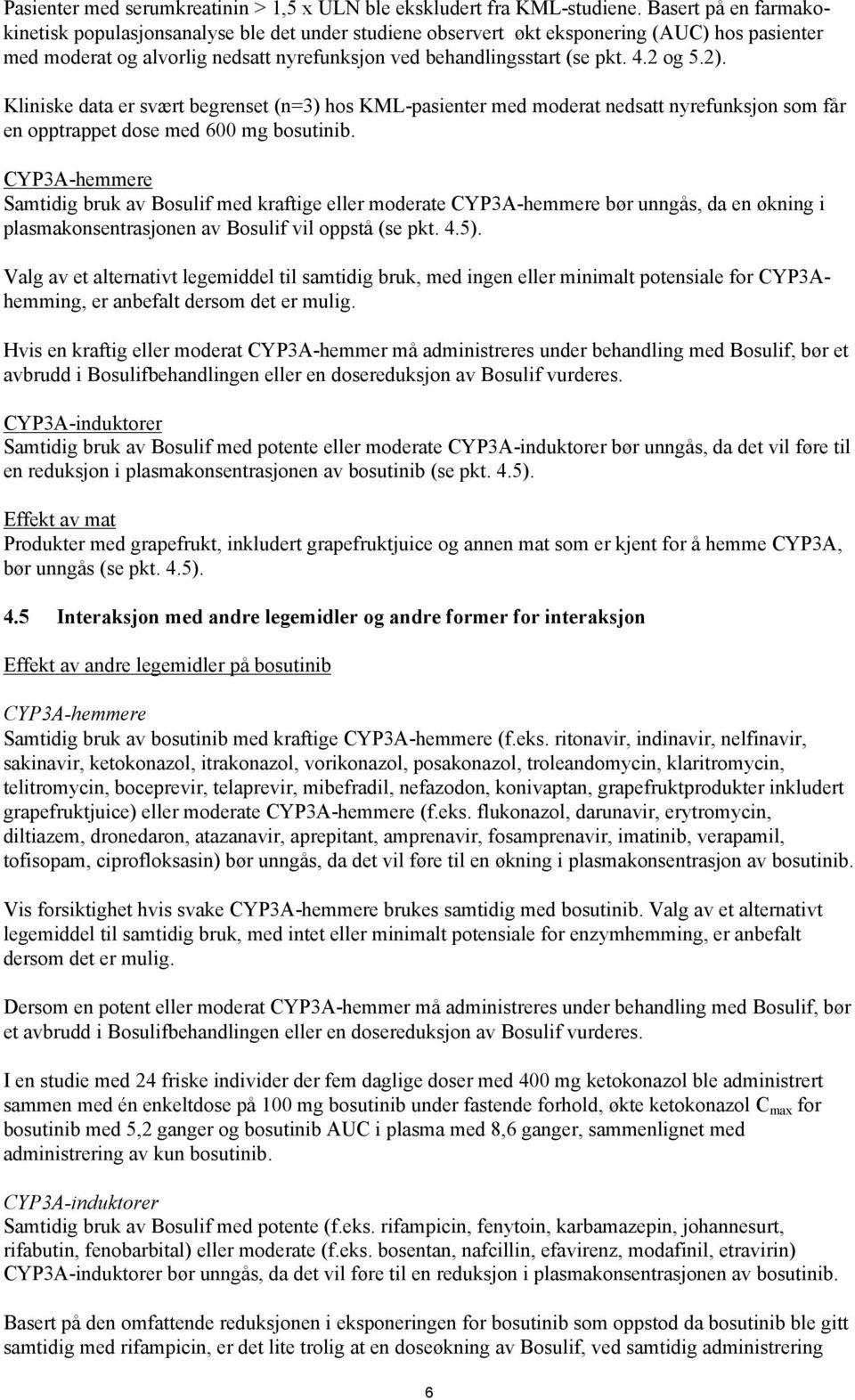 2 og 5.2). Kliniske data er svært begrenset (n=3) hos KML-pasienter med moderat nedsatt nyrefunksjon som får en opptrappet dose med 600 mg bosutinib.