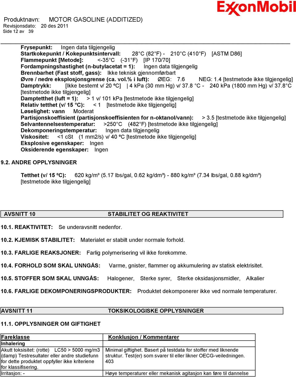 4 [testmetode ikke tilgjengelig] Damptrykk: [Ikke bestemt v/ 20 ºC] 4 kpa (30 mm Hg) v/ 37.8 C - 240 kpa (1800 mm Hg) v/ 37.