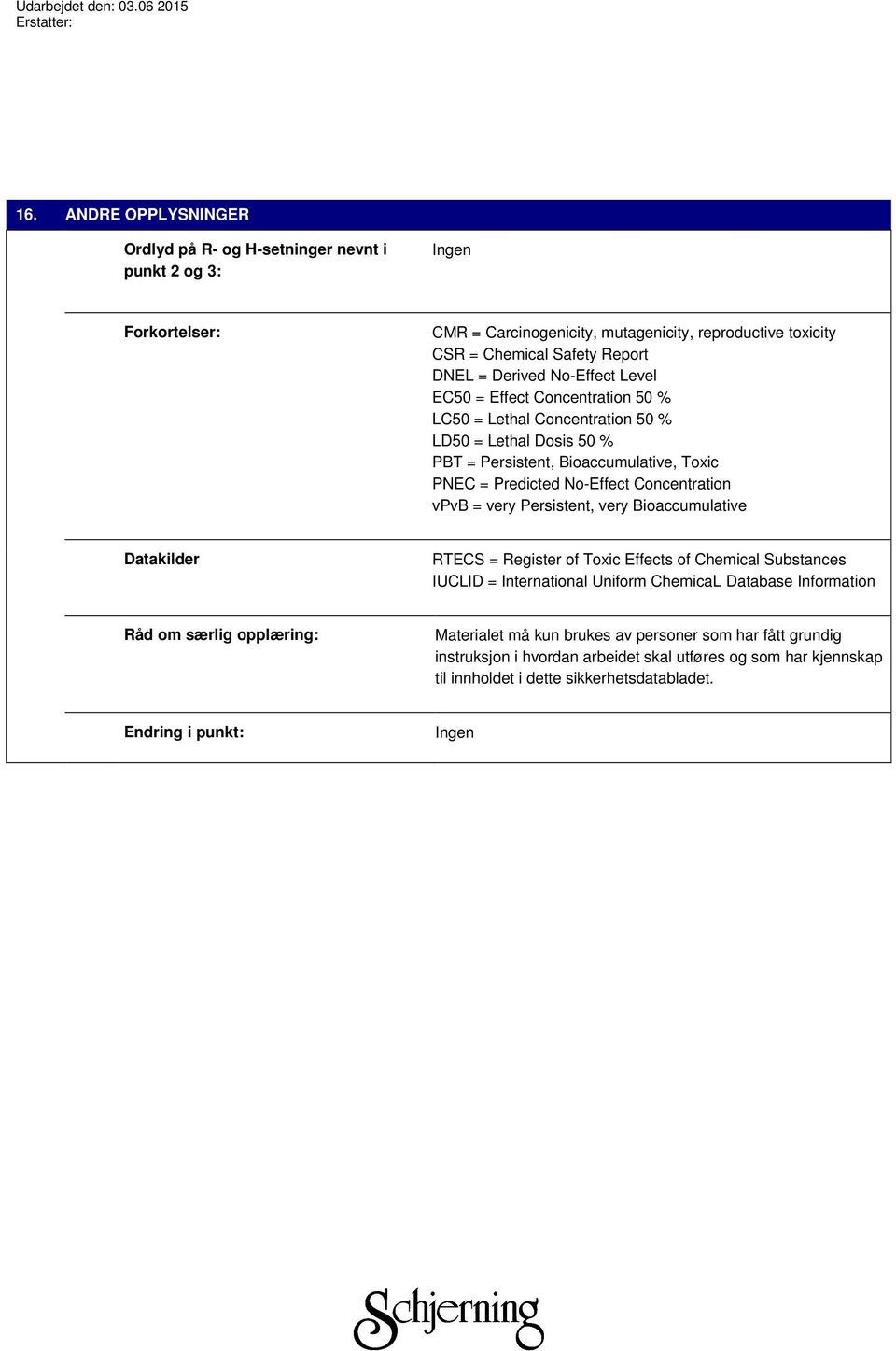 Concentration vpvb = very Persistent, very Bioaccumulative Datakilder RTECS = Register of Toxic Effects of Chemical Substances IUCLID = International Uniform ChemicaL Database Information Råd