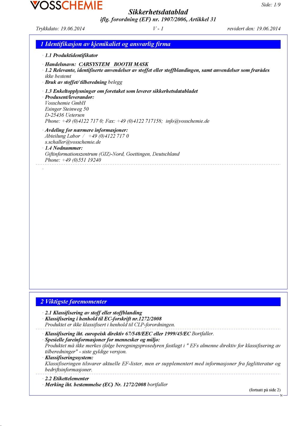 3 Enkeltopplysninger om foretaket som leverer sikkerhetsdatabladet Produsent/leverandør: Vosschemie GmbH Esinger Steinweg 50 D-25436 Uetersen Phone: +49 (0)4122 717 0; Fax: +49 (0)4122 717158;