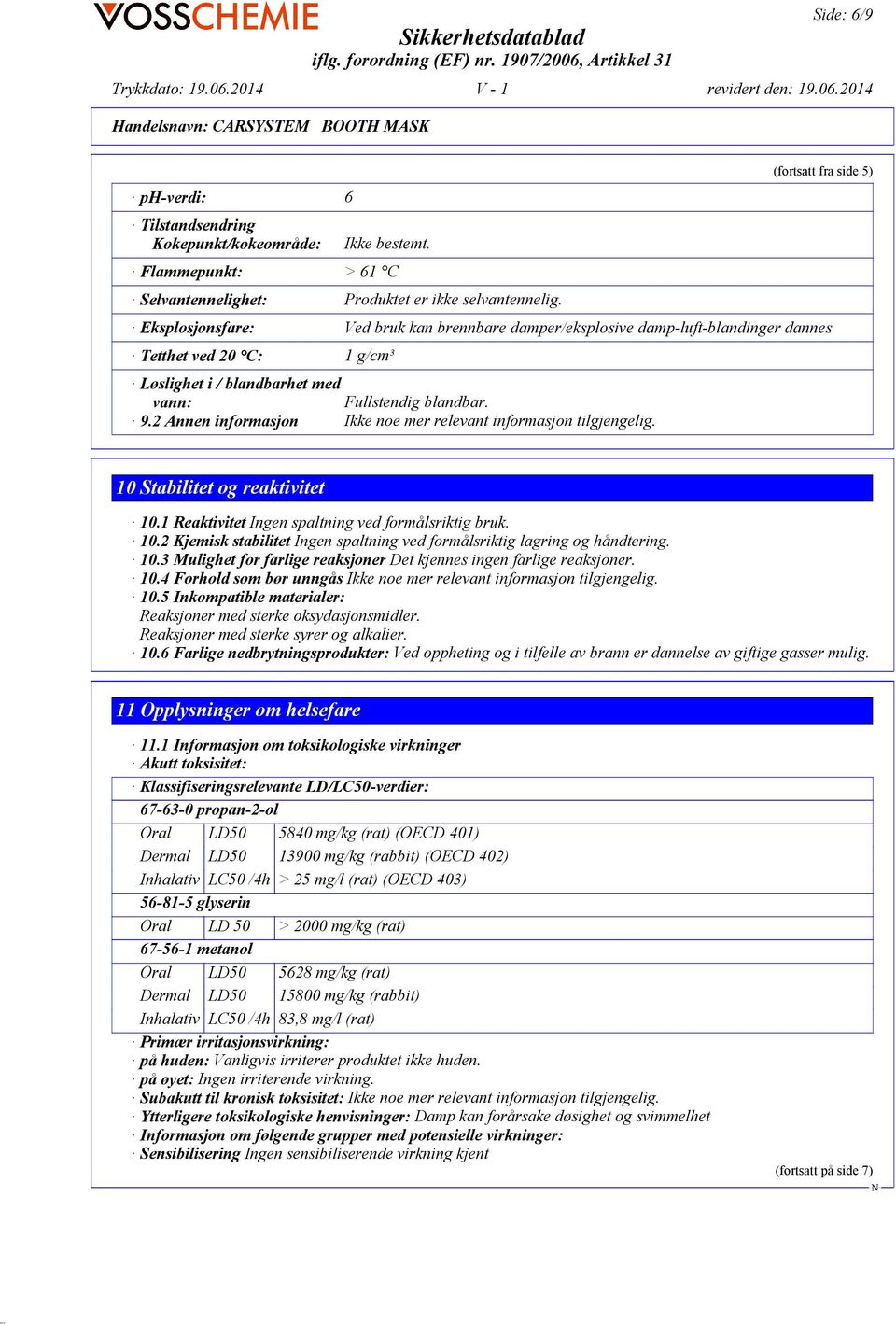 2 Annen informasjon Ikke noe mer relevant informasjon tilgjengelig. 10 Stabilitet og reaktivitet 10.1 Reaktivitet Ingen spaltning ved formålsriktig bruk. 10.2 Kjemisk stabilitet Ingen spaltning ved formålsriktig lagring og håndtering.