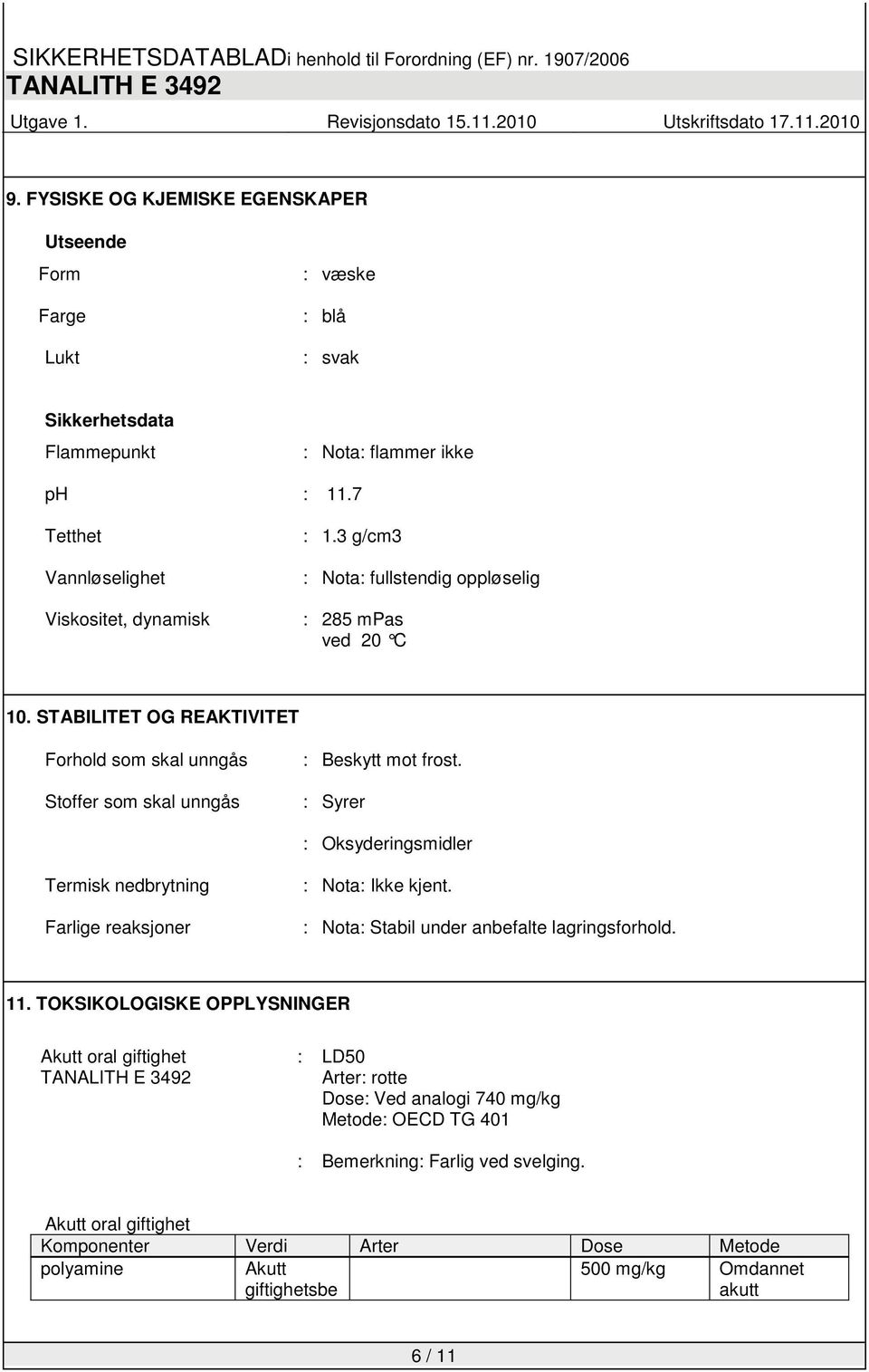 : Syrer : Oksyderingsmidler Termisk nedbrytning Farlige reaksjoner : Nota: Ikke kjent. : Nota: Stabil under anbefalte lagringsforhold. 11.