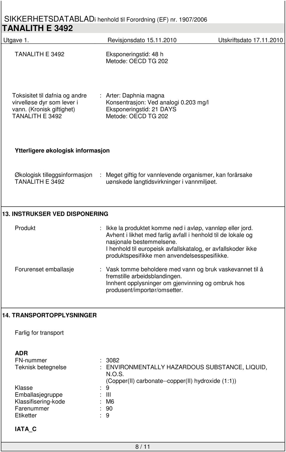 langtidsvirkninger i vannmiljøet. 13. INSTRUKSER VED DISPONERING Produkt Forurenset emballasje : Ikke la produktet komme ned i avløp, vannløp eller jord.