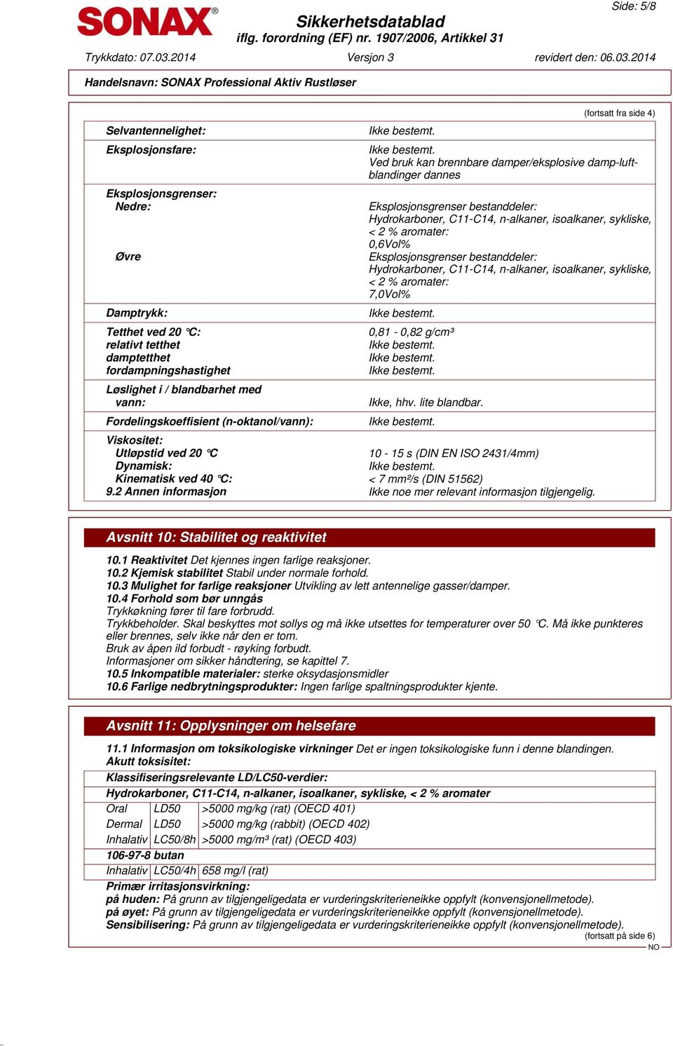 isoalkaner, sykliske, < 2 % aromater: 0,6Vol% Eksplosjonsgrenser bestanddeler: Hydrokarboner, C11-C14, n-alkaner, isoalkaner, sykliske, < 2 % aromater: 7,0Vol% 0,81-0,82 g/cm³ Ikke, hhv.