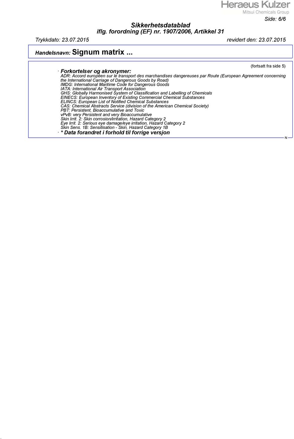 Chemicals EIECS: European Inventory of Existing Commercial Chemical Substances ELICS: European List of otified Chemical Substances CAS: Chemical Abstracts Service (division of the American Chemical