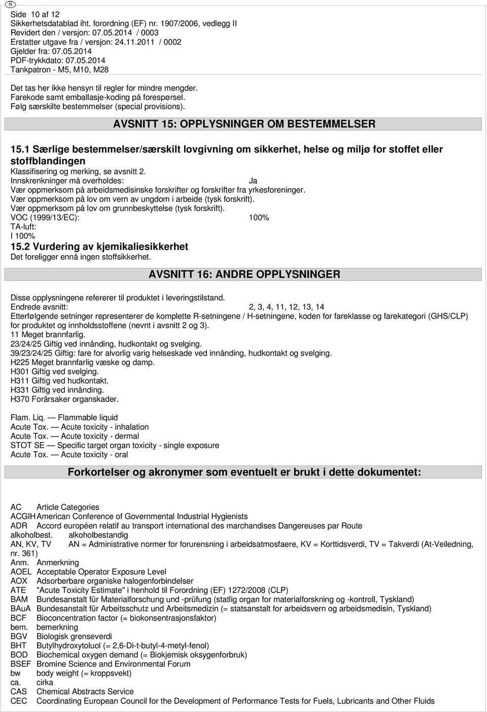 Innskrenkninger må overholdes: Vær oppmerksom på arbeidsmedisinske forskrifter og forskrifter fra yrkesforeninger. Vær oppmerksom på lov om vern av ungdom i arbeide (tysk forskrift).