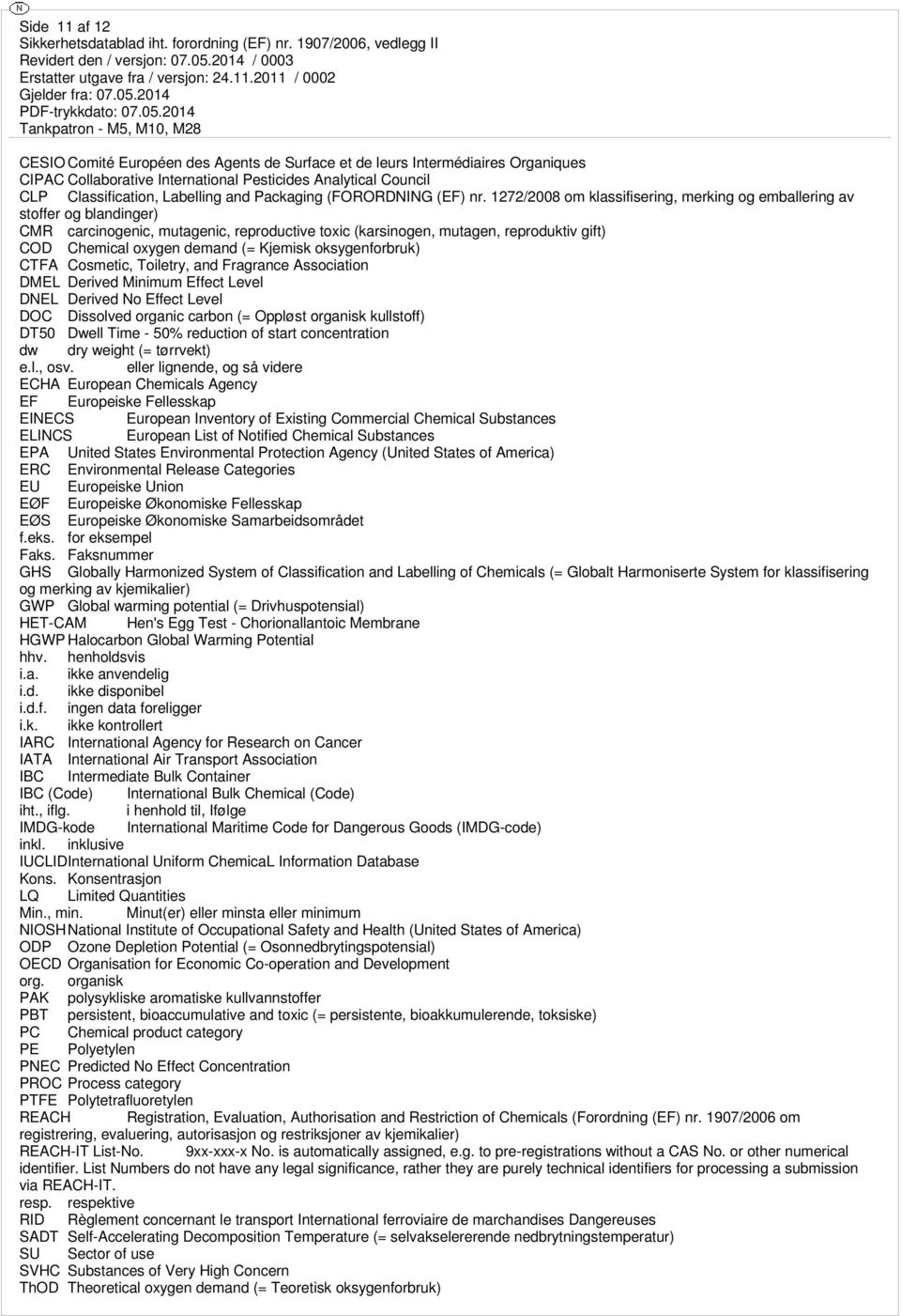 1272/2008 om klassifisering, merking og emballering av stoffer og blandinger) CMR carcinogenic, mutagenic, reproductive toxic (karsinogen, mutagen, reproduktiv gift) COD Chemical oxygen demand (=