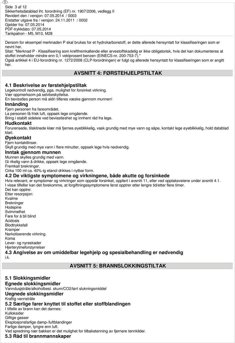 200-753-7)." Også artikkel 4 i EU-forordning nr. 1272/2008 (CLP-forordningen) er fulgt og allerede hensyntatt for klassifiseringen som er angitt her. AVSNITT 4: FØRSTEHJELPSTILTAK 4.