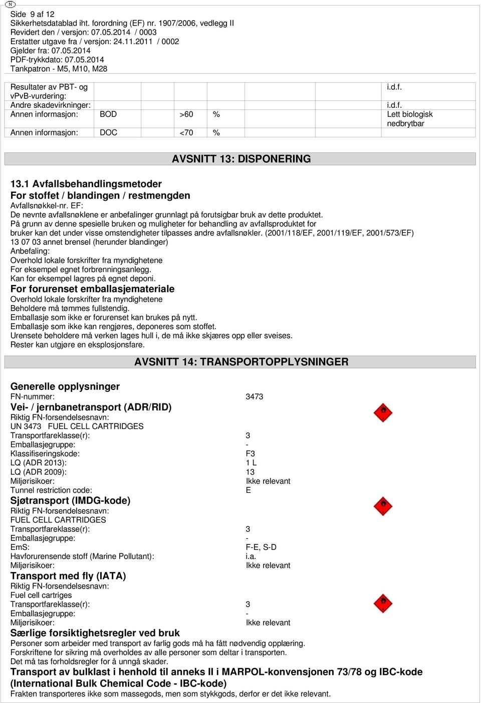 På grunn av denne spesielle bruken og muligheter for behandling av avfallsproduktet for bruker kan det under visse omstendigheter tilpasses andre avfallsnøkler.