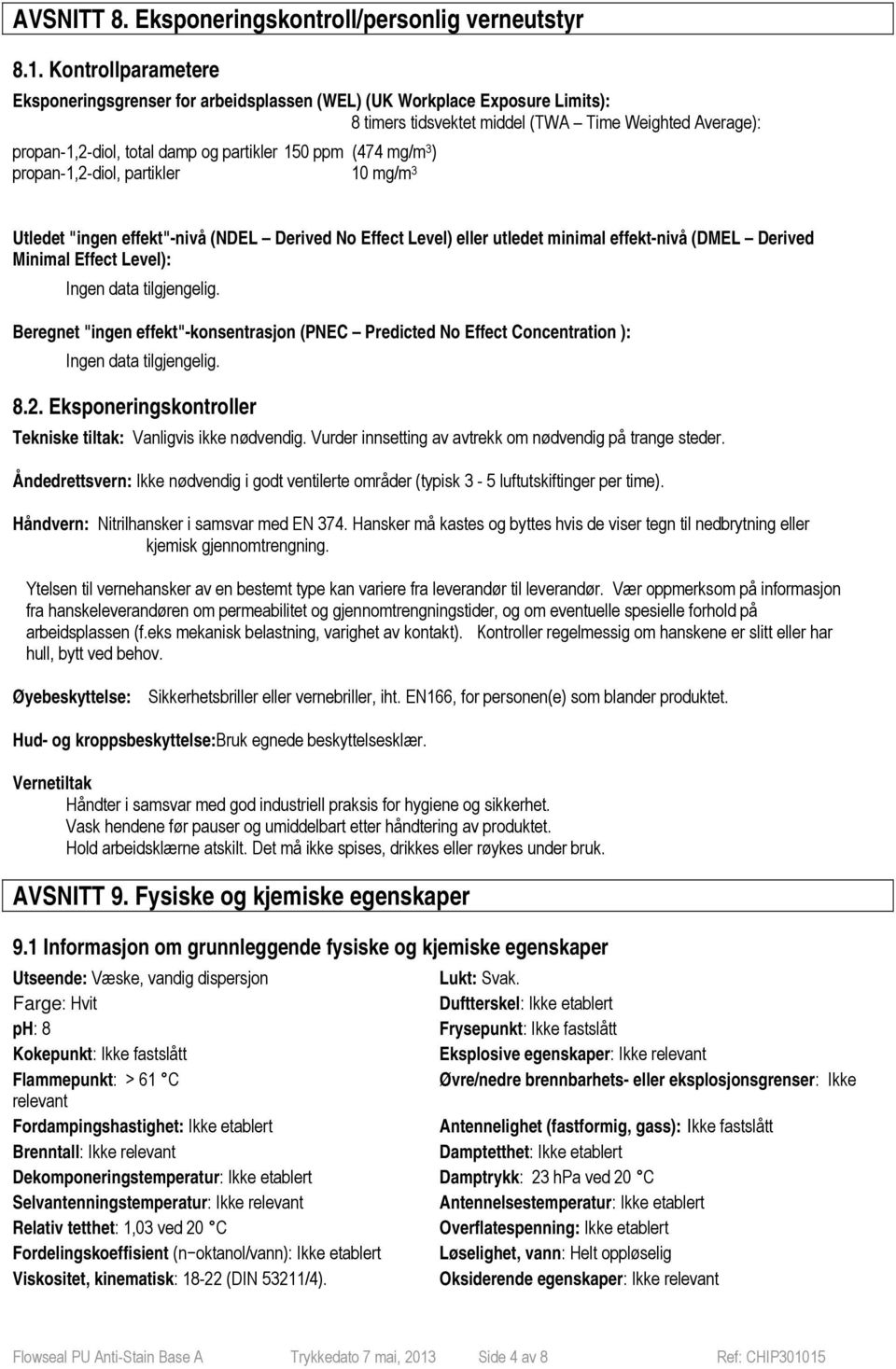 ppm (474 mg/m 3 ) propan-1,2-diol, partikler 10 mg/m 3 Utledet "ingen effekt"-nivå (NDEL Derived No Effect Level) eller utledet minimal effekt-nivå (DMEL Derived Minimal Effect Level): Beregnet