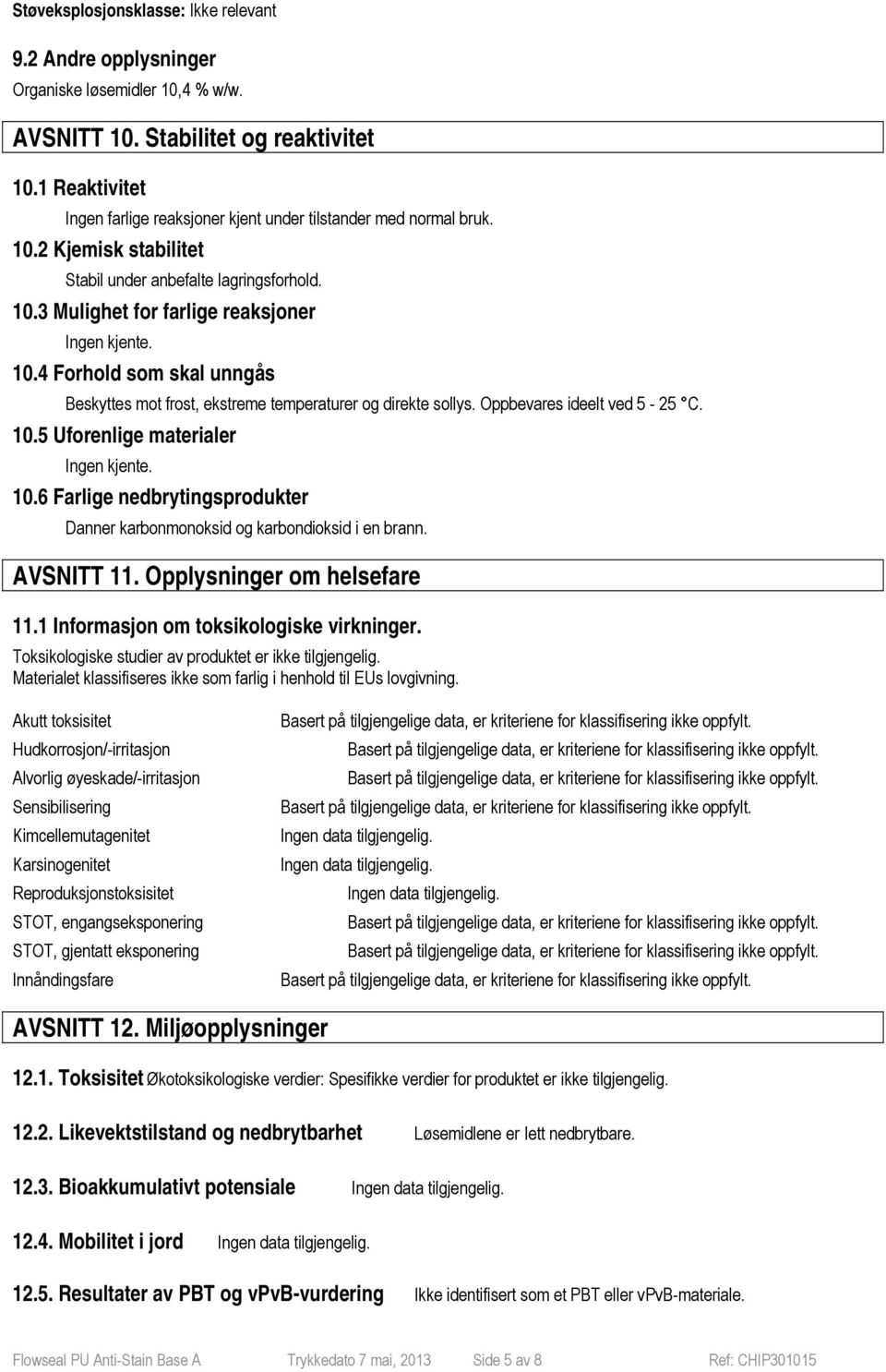 Oppbevares ideelt ved 5-25 C. 10.5 Uforenlige materialer Ingen kjente. 10.6 Farlige nedbrytingsprodukter Danner karbonmonoksid og karbondioksid i en brann. AVSNITT 11. Opplysninger om helsefare 11.