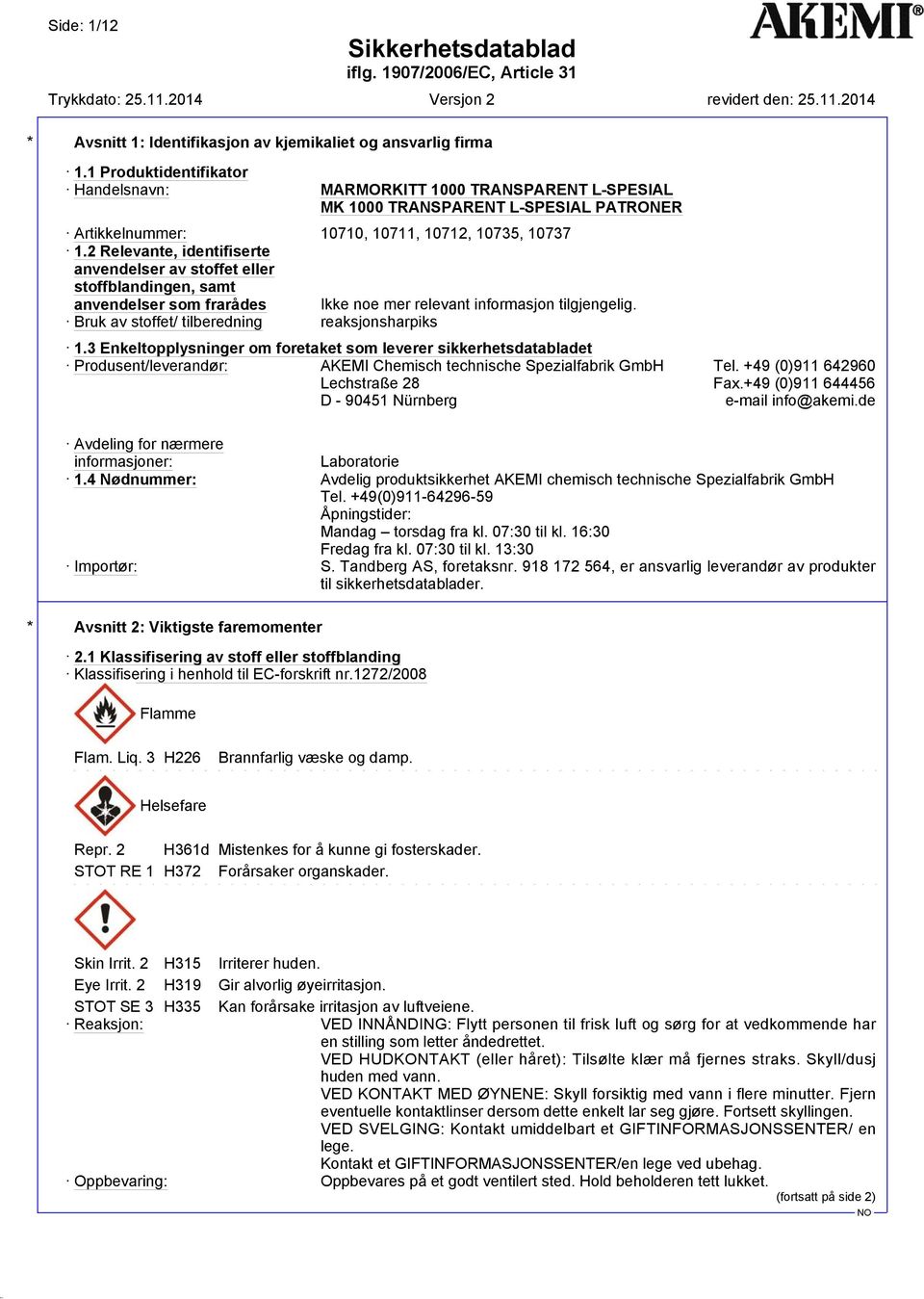 3 Enkeltopplysninger om foretaket som leverer sikkerhetsdatabladet Produsent/leverandør: AKEMI Chemisch technische Spezialfabrik GmbH Tel. +49 (0)911 642960 Lechstraße 28 Fax.