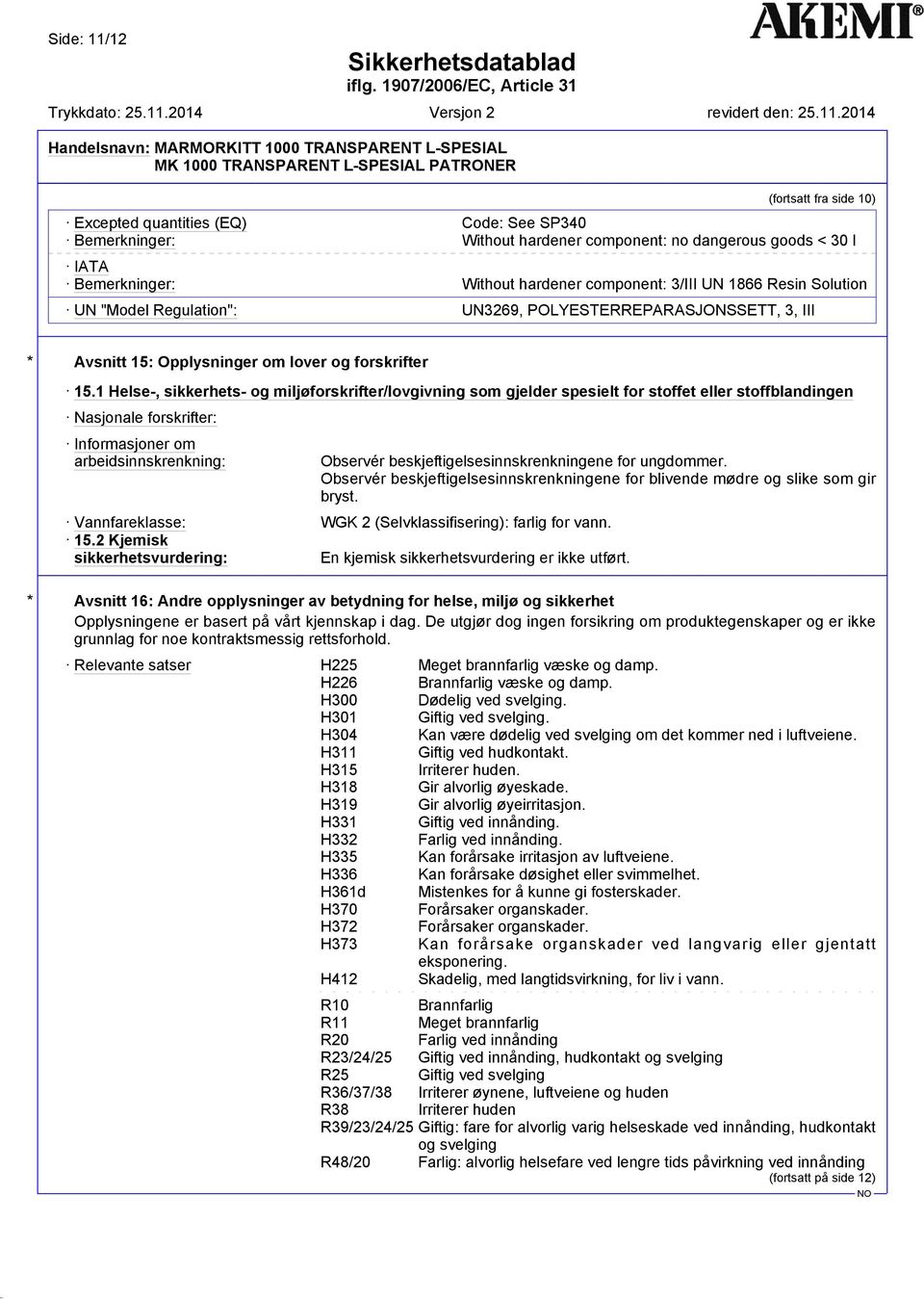 1 Helse-, sikkerhets- og miljøforskrifter/lovgivning som gjelder spesielt for stoffet eller stoffblandingen Nasjonale forskrifter: Informasjoner om arbeidsinnskrenkning: Observér