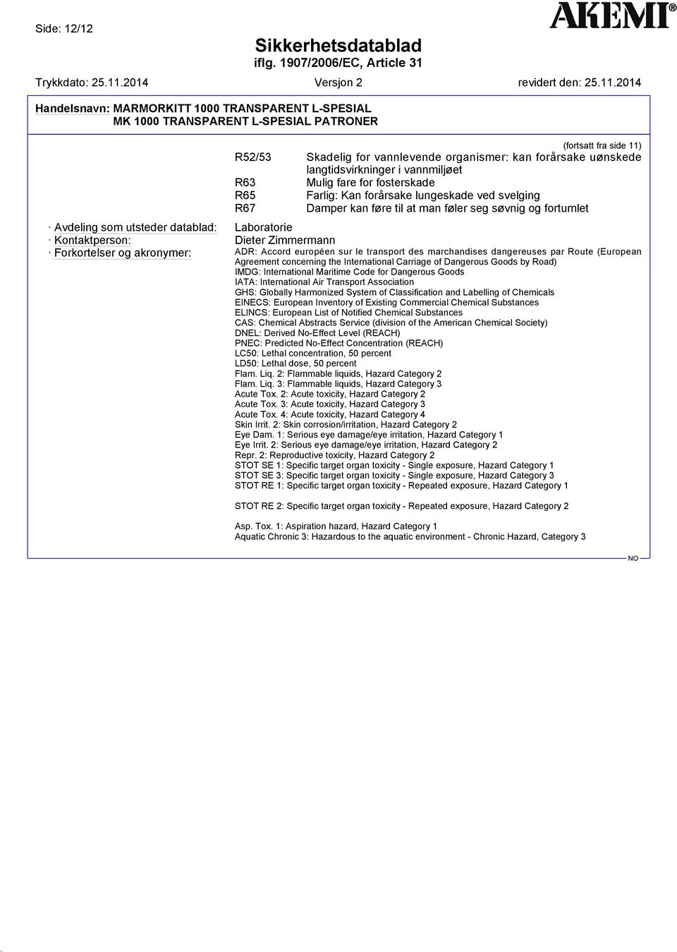 Accord européen sur le transport des marchandises dangereuses par Route (European Agreement concerning the International Carriage of Dangerous Goods by Road) IMDG: International Maritime Code for