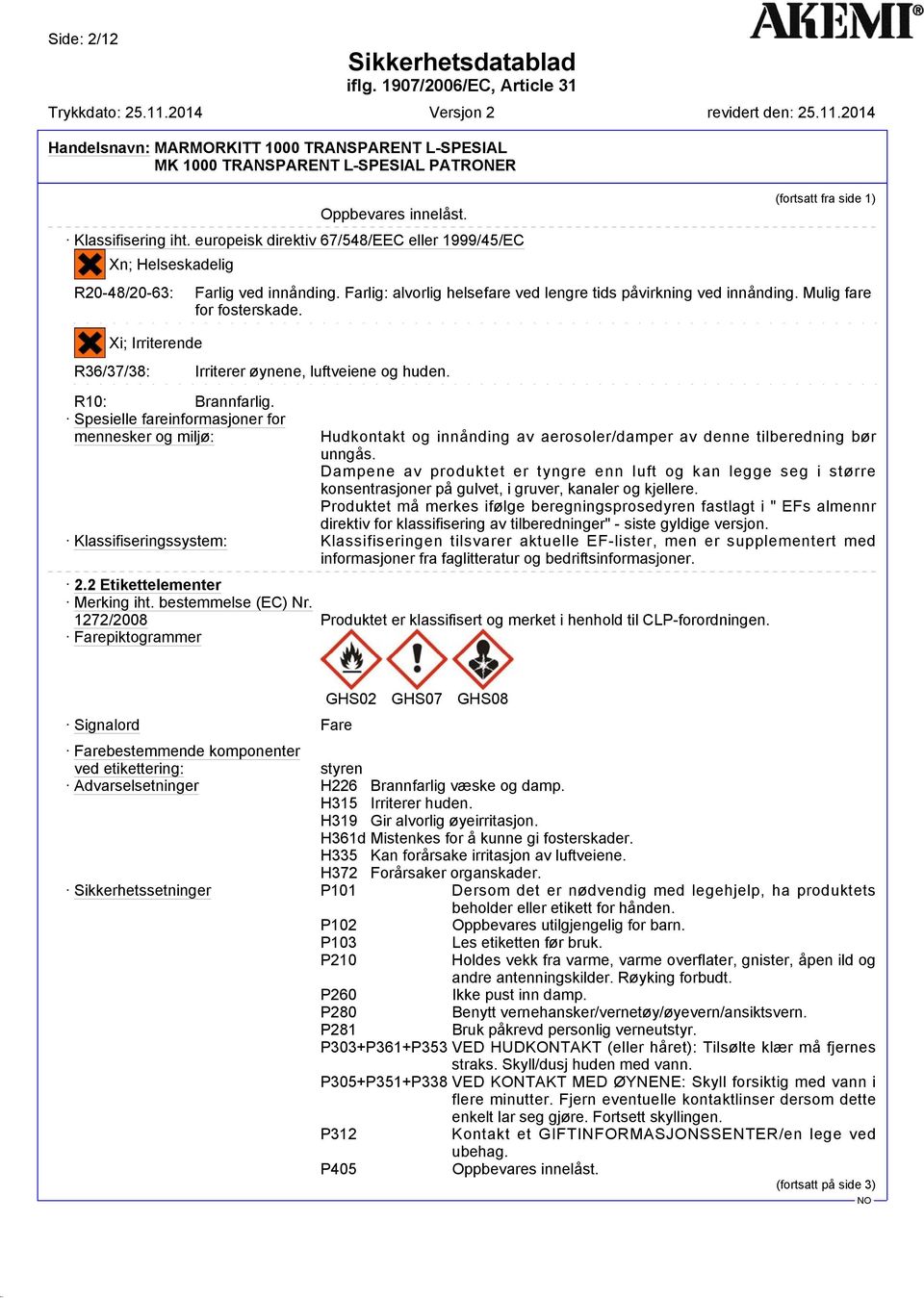 Spesielle fareinformasjoner for mennesker og miljø: Hudkontakt og innånding av aerosoler/damper av denne tilberedning bør unngås.