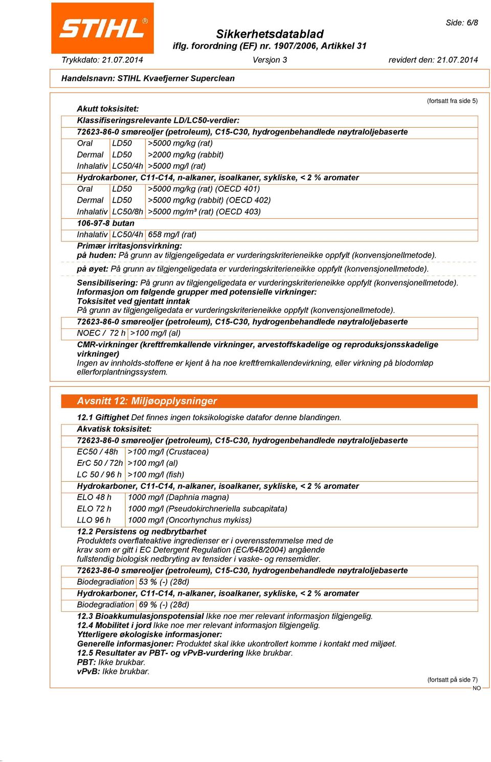 Inhalativ LC50/4h 658 mg/l (rat) Primær irritasjonsvirkning: på huden: På grunn av tilgjengeligedata er vurderingskriterieneikke oppfylt (konvensjonellmetode).