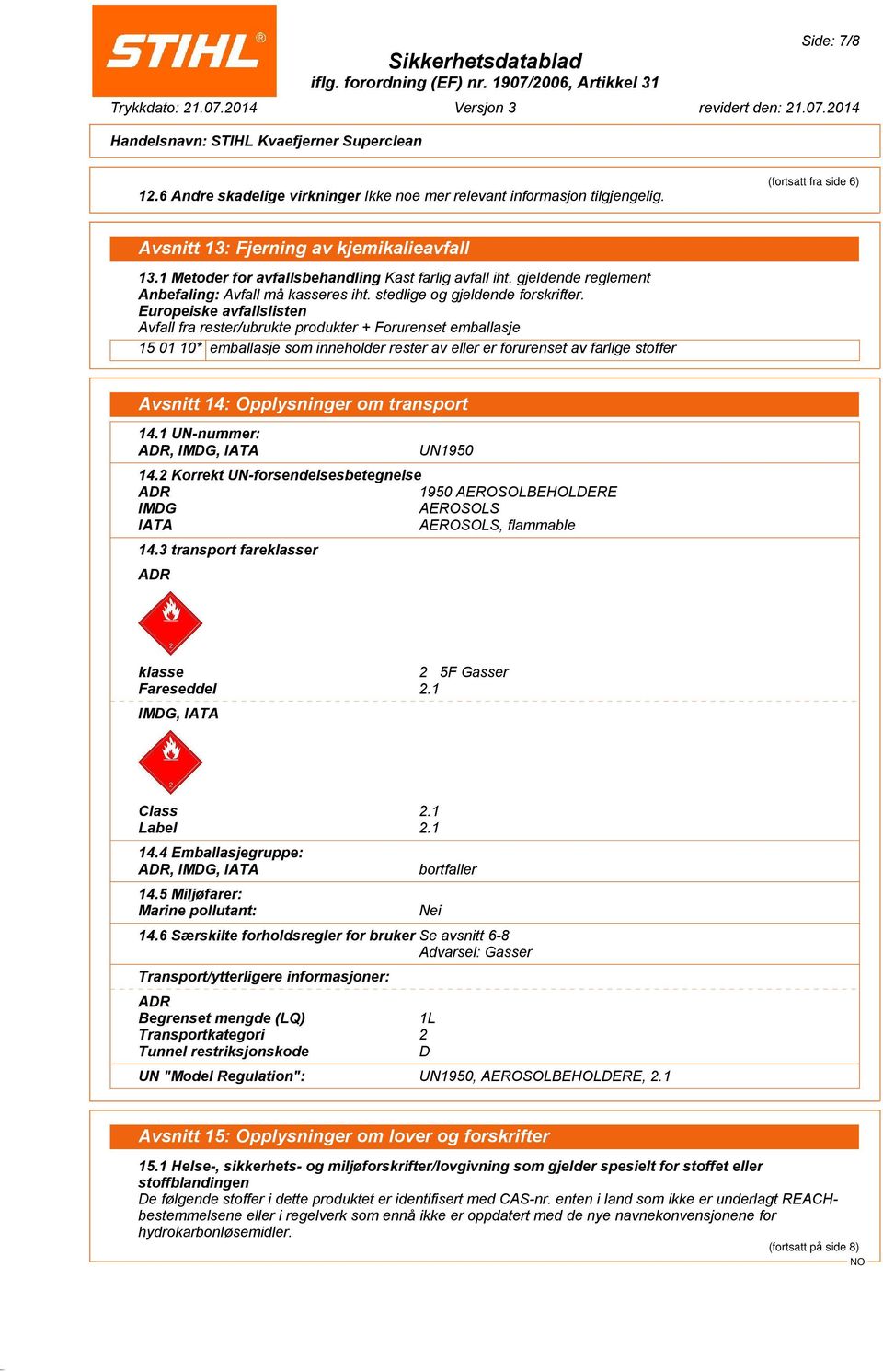 Europeiske avfallslisten Avfall fra rester/ubrukte produkter + Forurenset emballasje 15 01 10* emballasje som inneholder rester av eller er forurenset av farlige stoffer Avsnitt 14: Opplysninger om