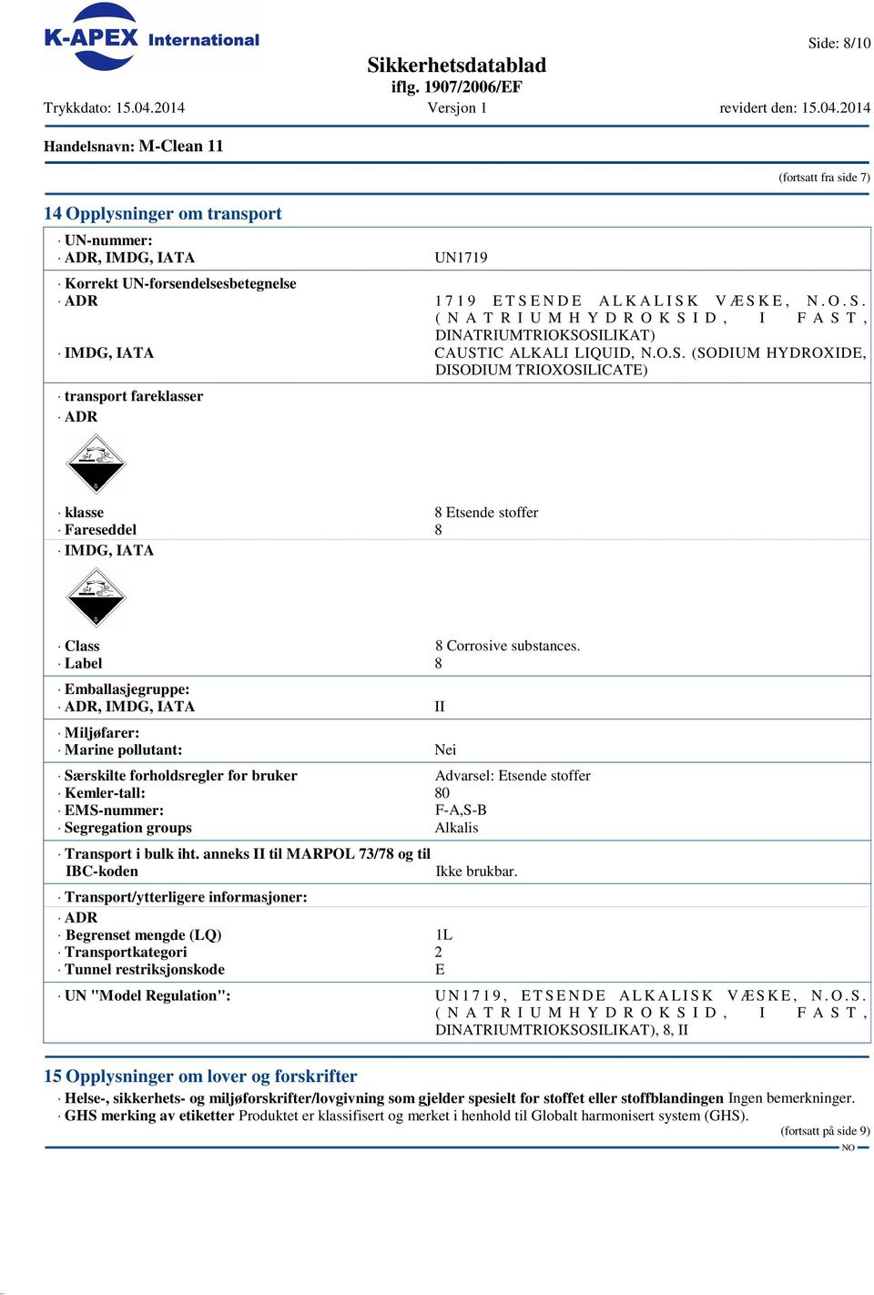 Label 8 Emballasjegruppe: ADR, IMDG, IATA II Miljøfarer: Marine pollutant: Nei Særskilte forholdsregler for bruker Advarsel: Etsende stoffer Kemler-tall: 80 EMS-nummer: F-A,S-B Segregation groups