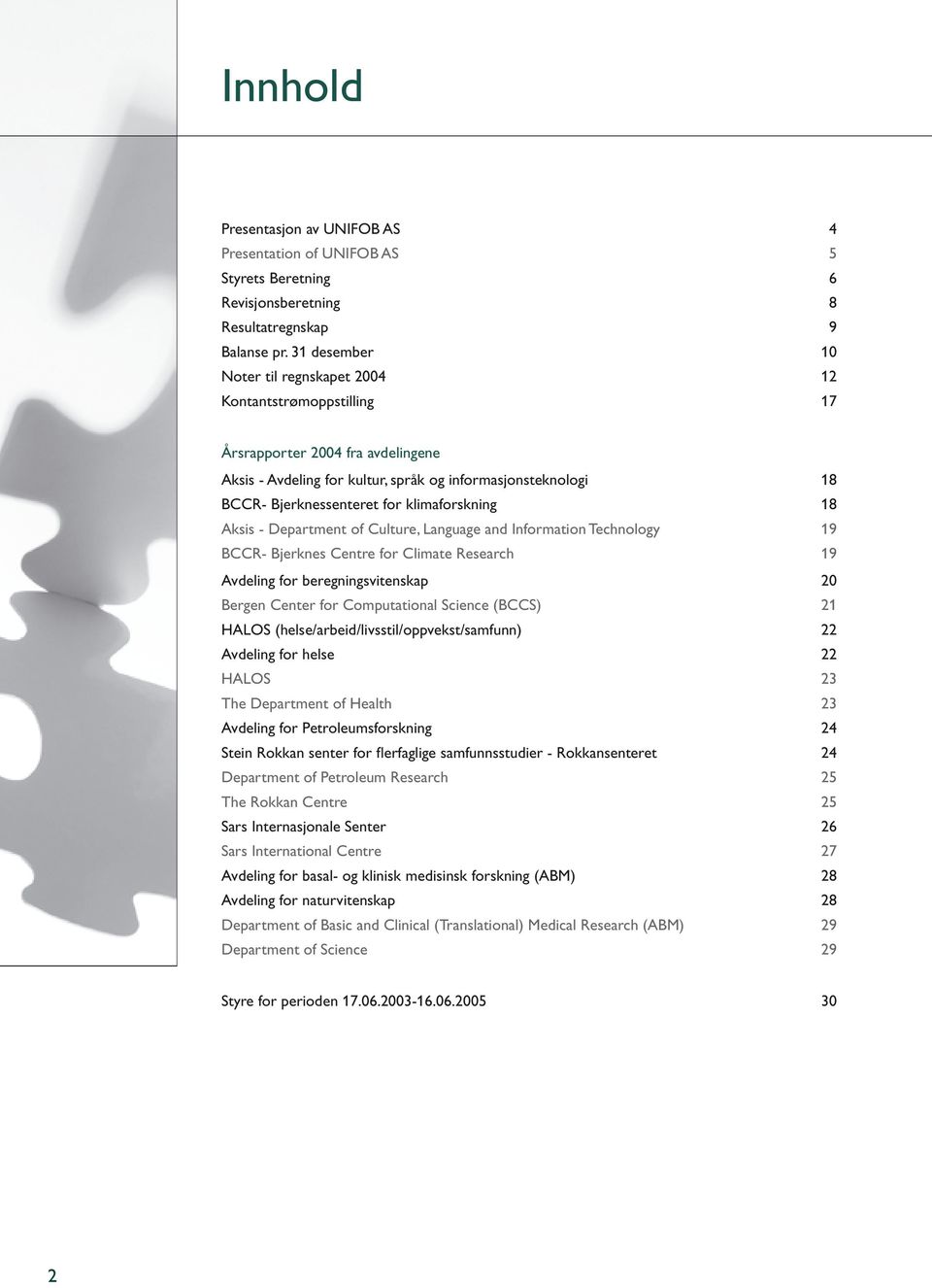 klimaforskning 18 Aksis - Department of Culture, Language and Information Technology 19 BCCR- Bjerknes Centre for Climate Research 19 Avdeling for beregningsvitenskap 20 Bergen Center for