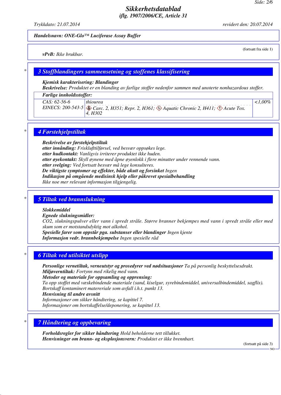 unoterte nonhazardous stoffer. Farlige innholdsstoffer: CAS: 62-56-6 EINECS: 200-543-5 thiourea Carc. 2, H351; Repr. 2, H361; 4, H302 Aquatic Chronic 2, H411; Acute Tox.