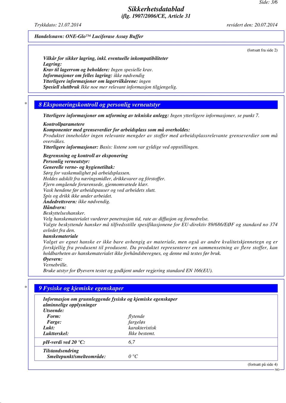 (fortsatt fra side 2) * 8 Eksponeringskontroll og personlig verneutstyr Ytterligere informasjoner om utforming av tekniske anlegg: Ingen ytterligere informasjoner, se punkt 7.