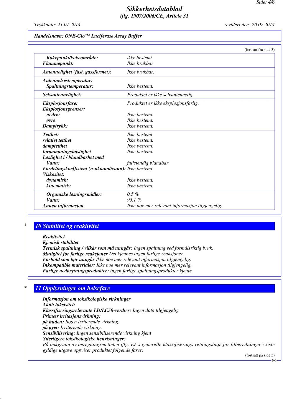 Tetthet: Ikke bestemt relativt tetthet damptetthet fordampningshastighet Løslighet i / blandbarhet med Vann: fullstendig blandbar Fordelingskoeffisient (n-oktanol/vann): Viskositet: dynamisk: