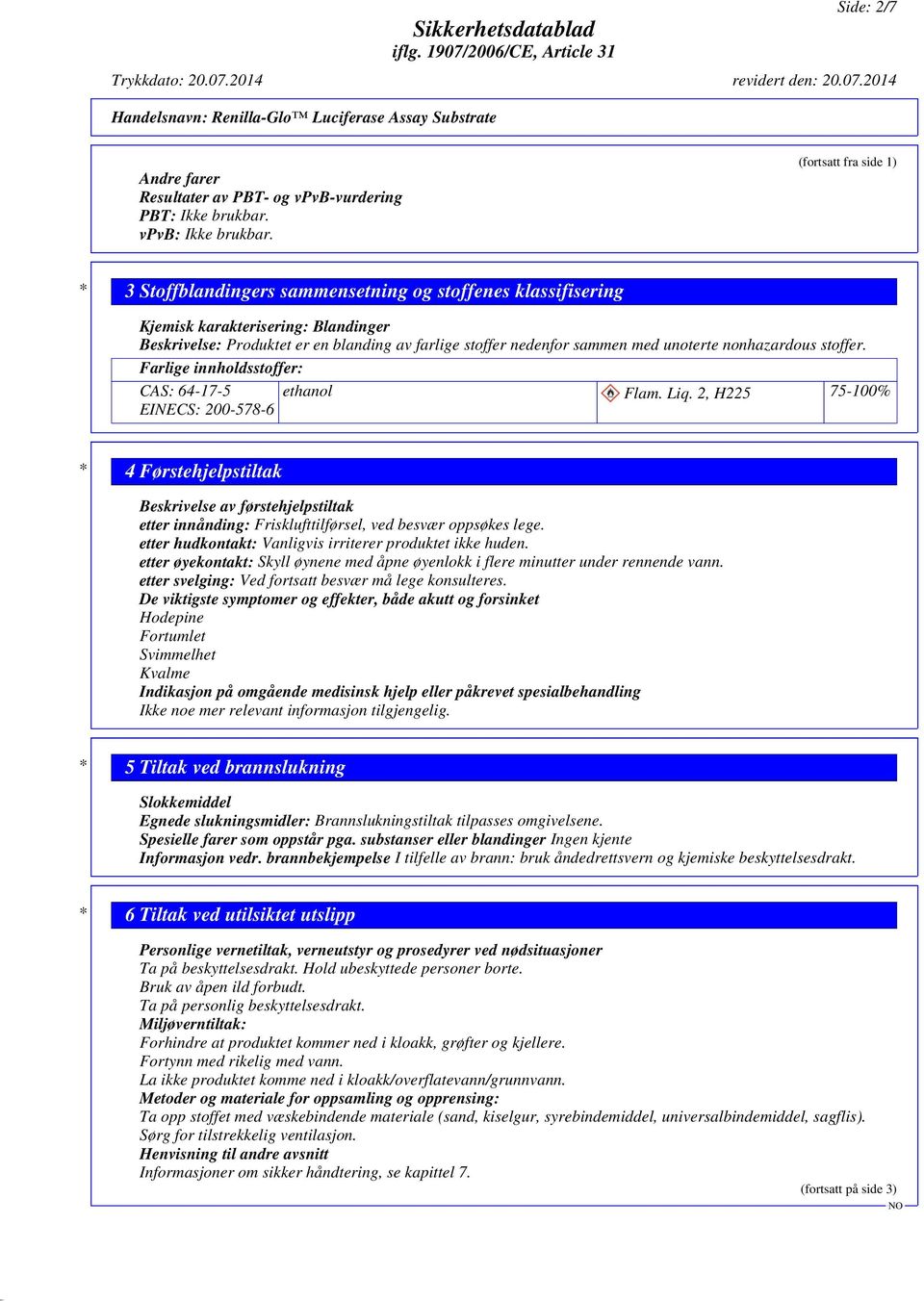 unoterte nonhazardous stoffer. Farlige innholdsstoffer: CAS: 64-17-5 ethanol Flam. Liq.