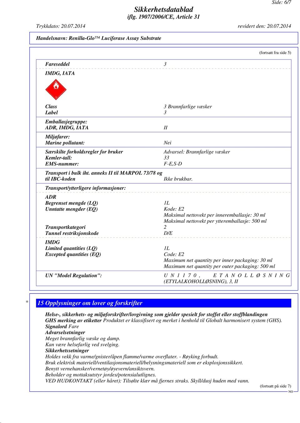 anneks II til MARPOL 73/78 og til IBC-koden Transport/ytterligere informasjoner: ADR Begrenset mengde (LQ) Unntatte mengder (EQ) II Nei Transportkategori 2 Tunnel restriksjonskode D/E IMDG Limited