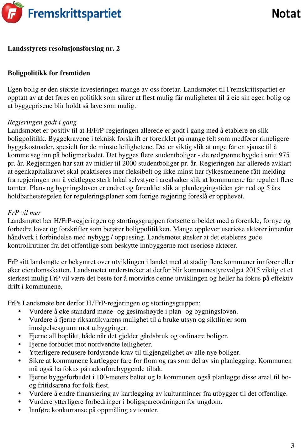 Regjeringen godt i gang Landsmøtet er positiv til at H/FrP-regjeringen allerede er godt i gang med å etablere en slik boligpolitikk.