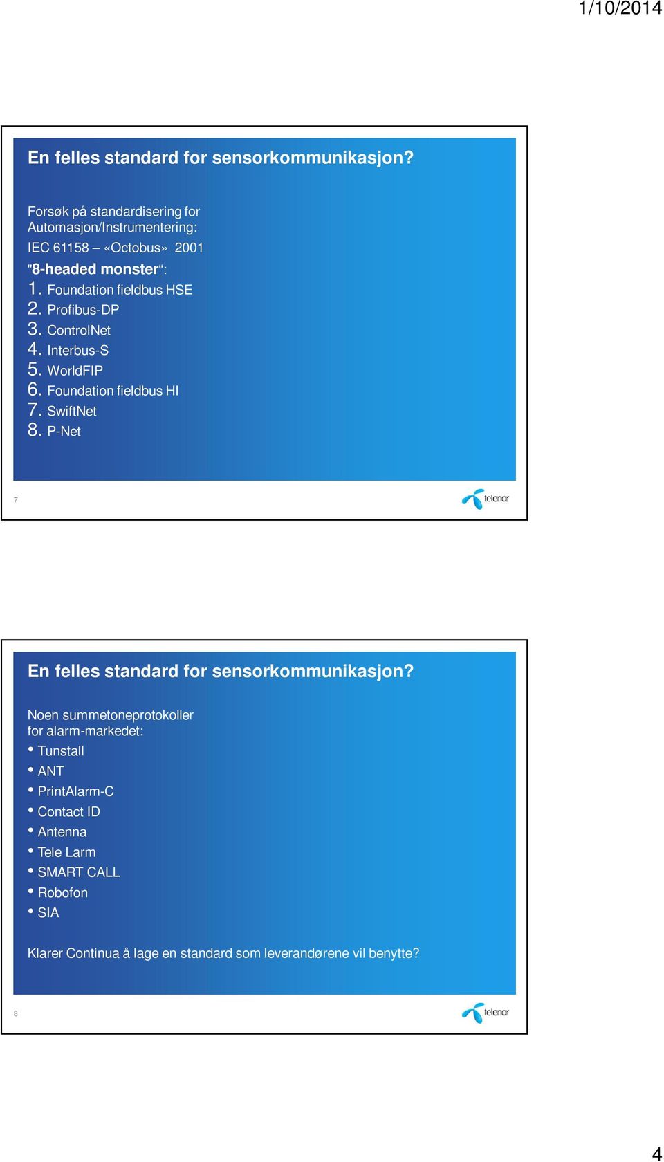 Foundation fieldbus HSE 2. Profibus-DP 3. ControlNet 4. Interbus-S 5. WorldFIP 6. Foundation fieldbus HI 7. SwiftNet 8.