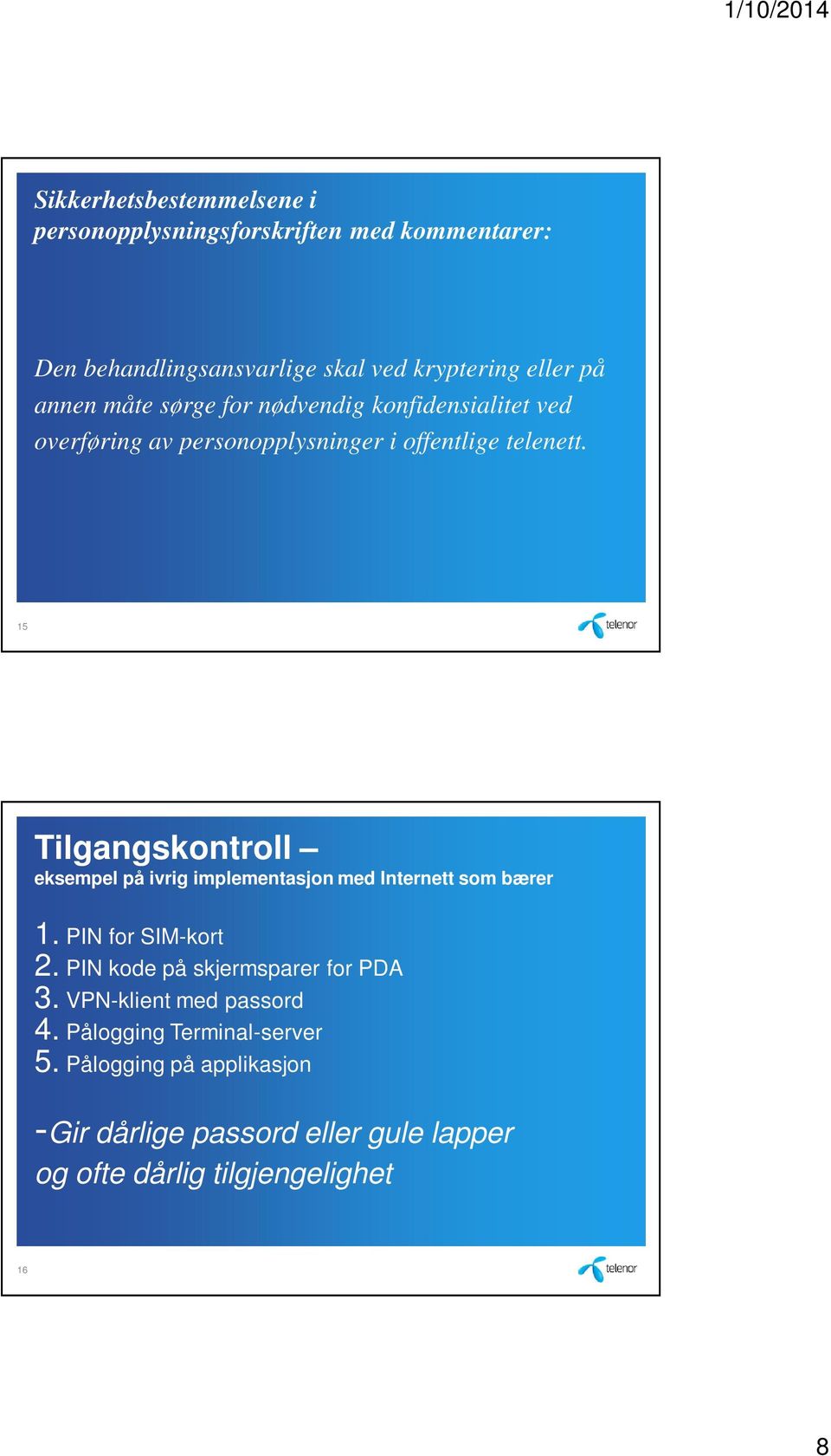 15 Tilgangskontroll eksempel på ivrig implementasjon med Internett som bærer 1. PIN for SIM-kort 2.