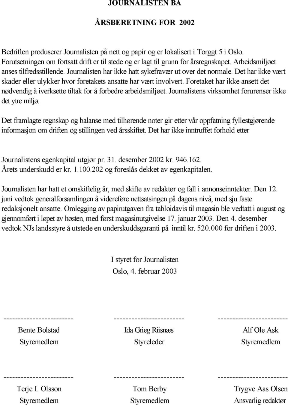 Foretaket har ikke ansett det nødvendig å iverksette tiltak for å forbedre arbeidsmiljøet. Journalistens virksomhet forurenser ikke det ytre miljø.