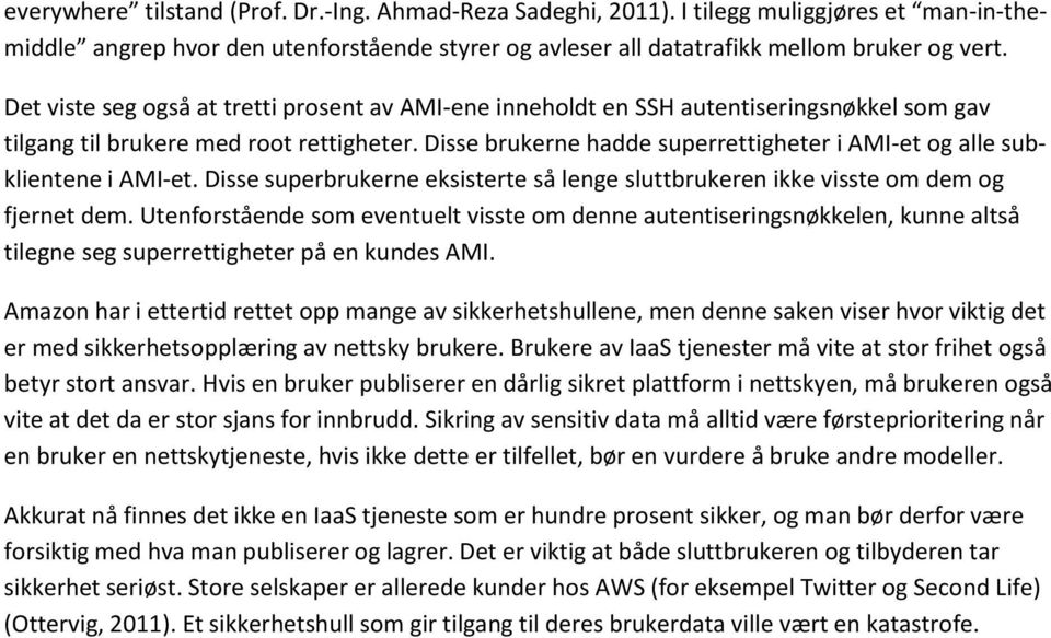 Disse brukerne hadde superrettigheter i AMI-et og alle subklientene i AMI-et. Disse superbrukerne eksisterte så lenge sluttbrukeren ikke visste om dem og fjernet dem.