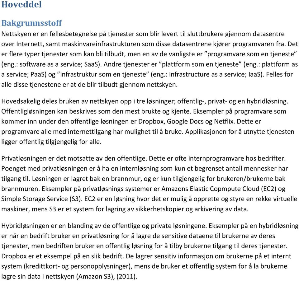 Andre tjenester er plattform som en tjeneste (eng.: plattform as a service; PaaS) og infrastruktur som en tjeneste (eng.: infrastructure as a service; IaaS).