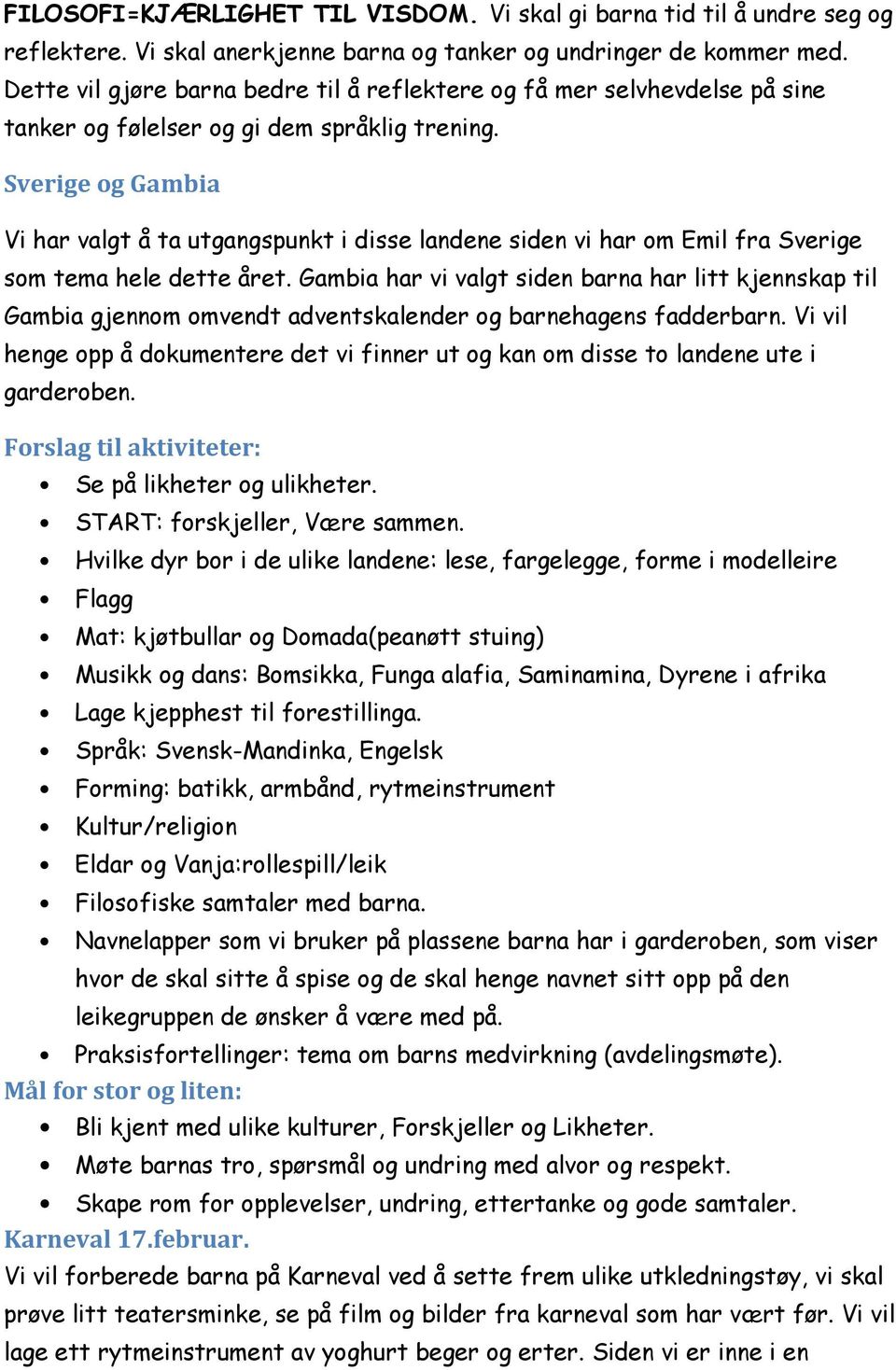 Sverige og Gambia Vi har valgt å ta utgangspunkt i disse landene siden vi har om Emil fra Sverige som tema hele dette året.