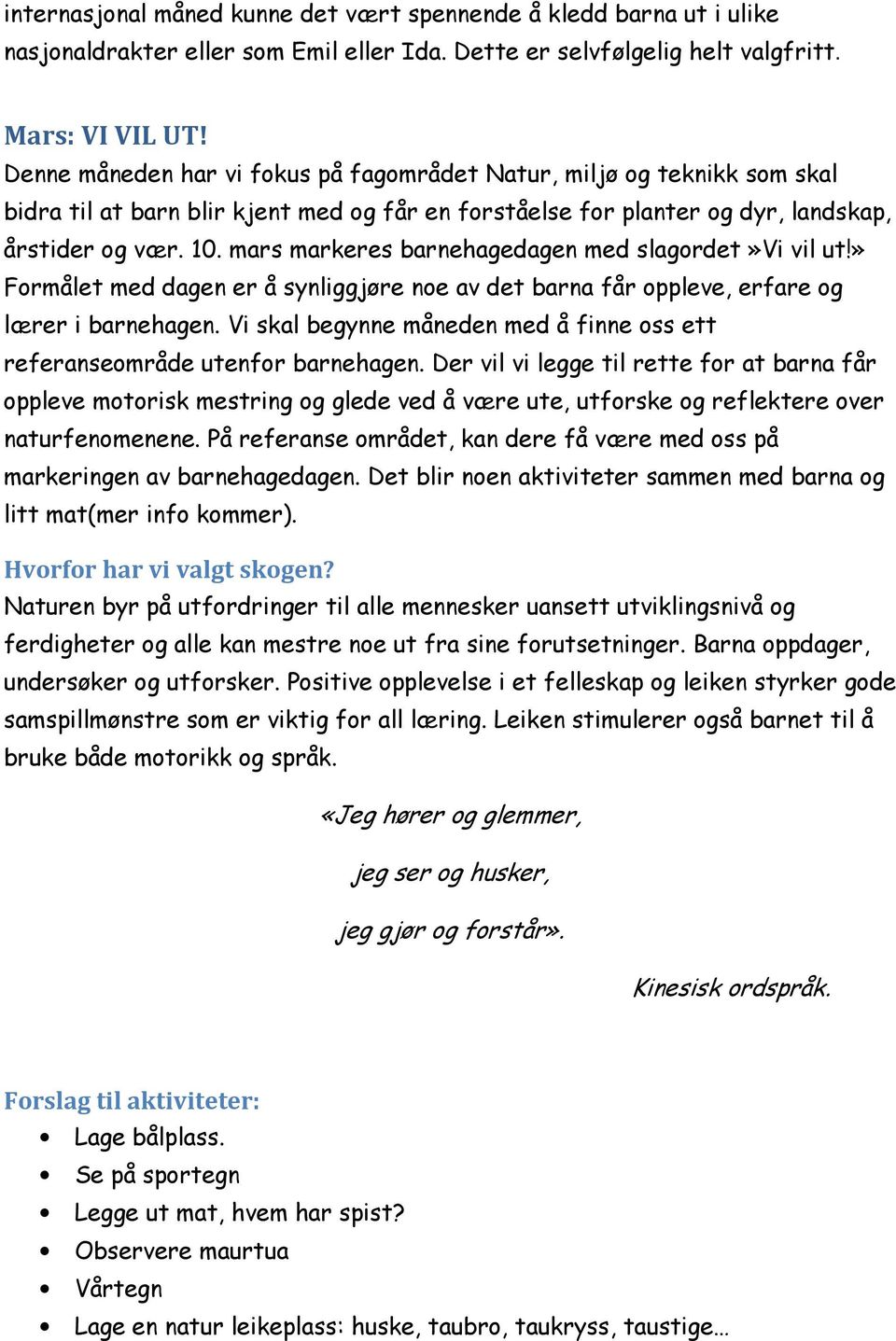 mars markeres barnehagedagen med slagordet»vi vil ut!» Formålet med dagen er å synliggjøre noe av det barna får oppleve, erfare og lærer i barnehagen.