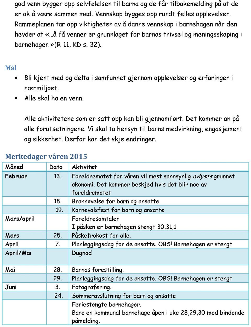 Mål Bli kjent med og delta i samfunnet gjennom opplevelser og erfaringer i nærmiljøet. Alle skal ha en venn. Alle aktivitetene som er satt opp kan bli gjennomført.