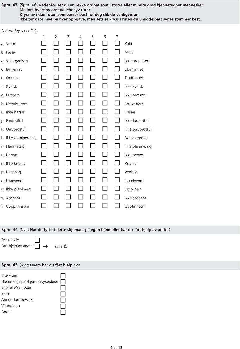 Passiv Aktiv c. Velorganisert Ikke organisert d. Bekymret Ubekymret e. Original Tradisjonell f. Kynisk Ikke kynisk g. Pratsom Ikke pratsom h. Ustrukturert Strukturert i. Ikke hs Hs j.