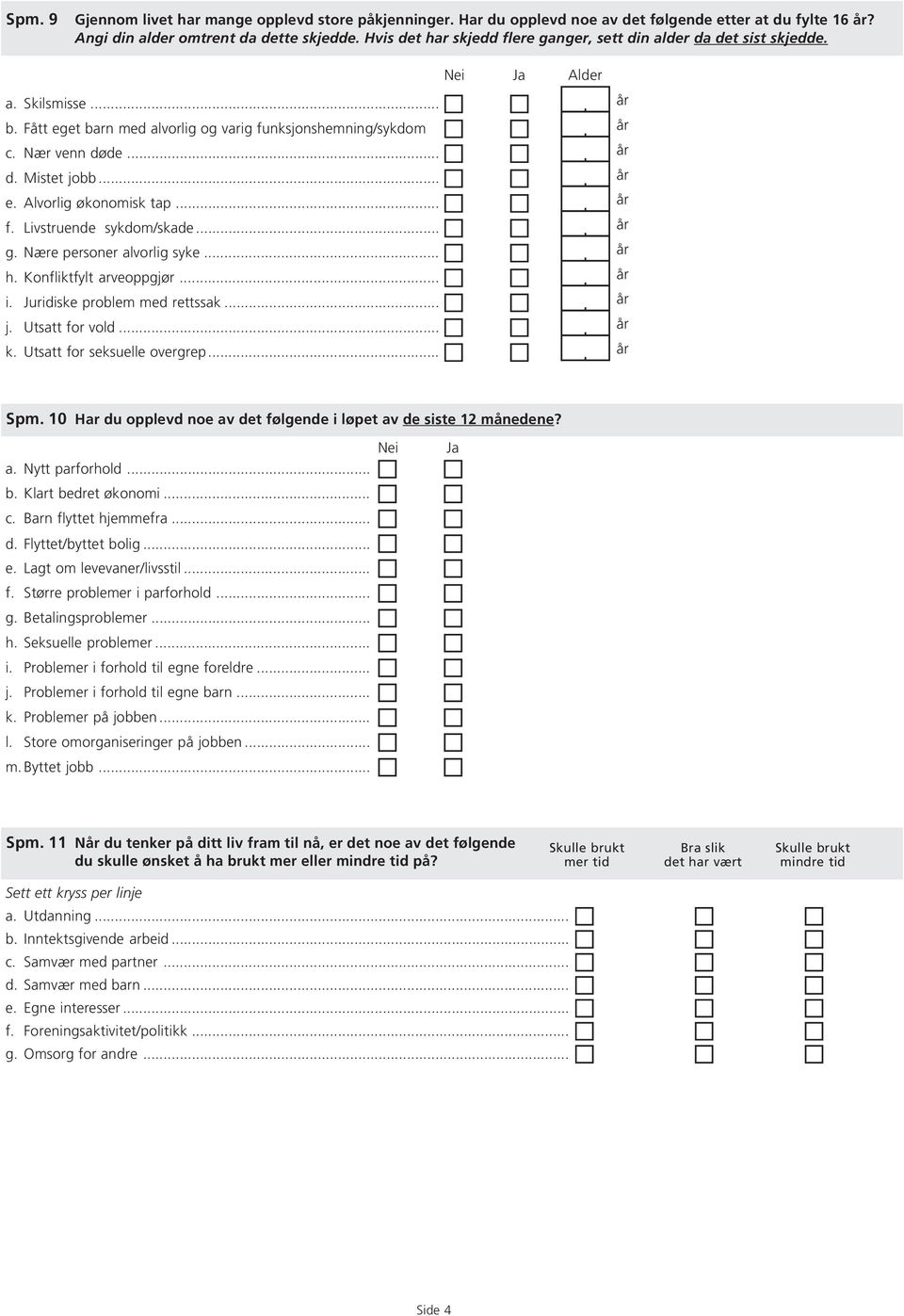 .. e. Alvorlig økonomisk tap... f. Livstruende sykdom/skade... g. Nære personer alvorlig syke... h. Konfliktfylt arveoppgjør... i. Juridiske problem med rettssak... j. Utsatt for vold... k.