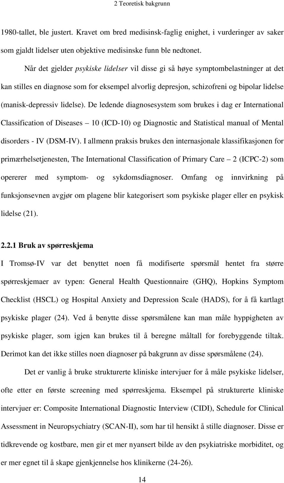 lidelse). De ledende diagnosesystem som brukes i dag er International Classification of Diseases 10 (ICD-10) og Diagnostic and Statistical manual of Mental disorders - IV (DSM-IV).