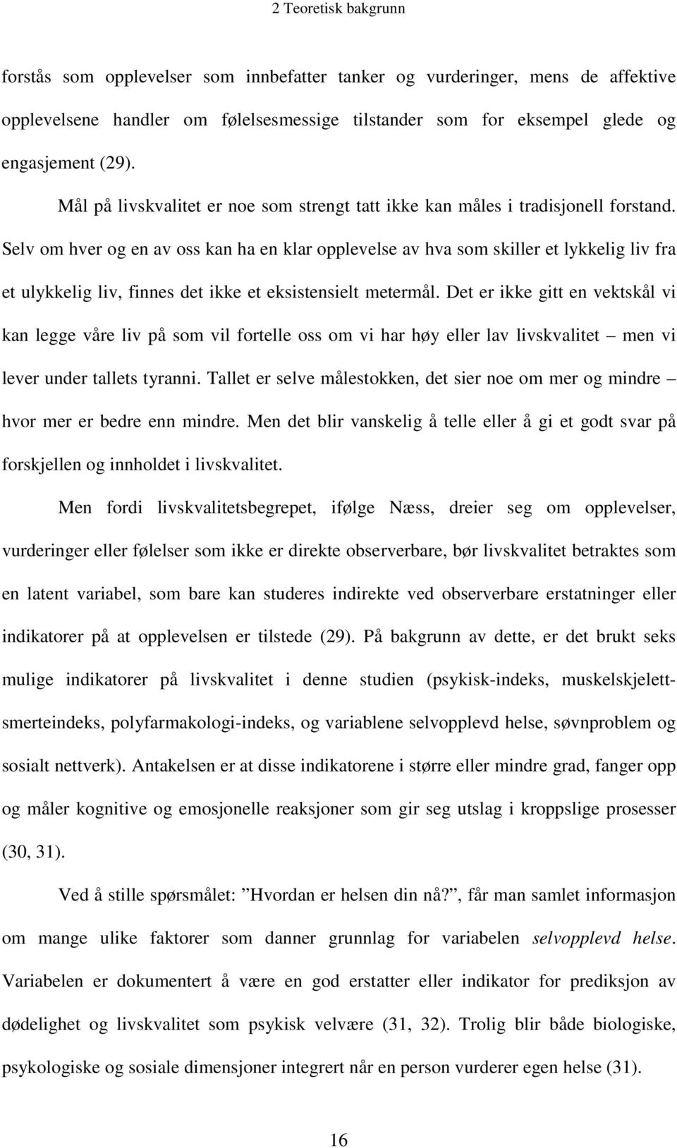 Selv om hver og en av oss kan ha en klar opplevelse av hva som skiller et lykkelig liv fra et ulykkelig liv, finnes det ikke et eksistensielt metermål.