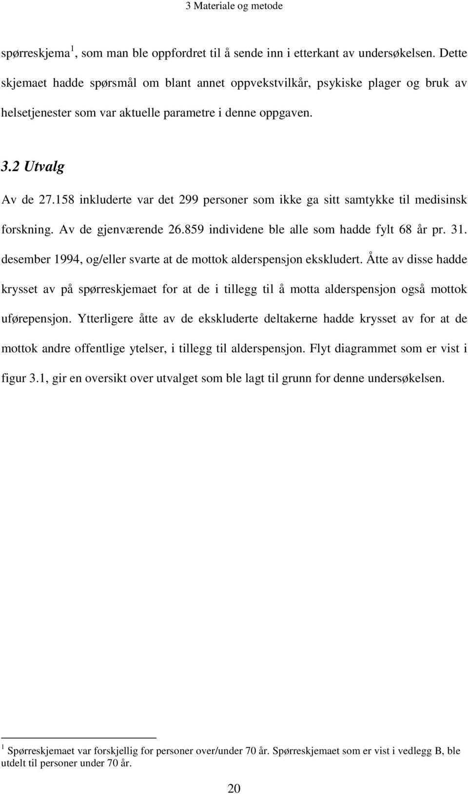 158 inkluderte var det 299 personer som ikke ga sitt samtykke til medisinsk forskning. Av de gjenværende 26.859 individene ble alle som hadde fylt 68 år pr. 31.