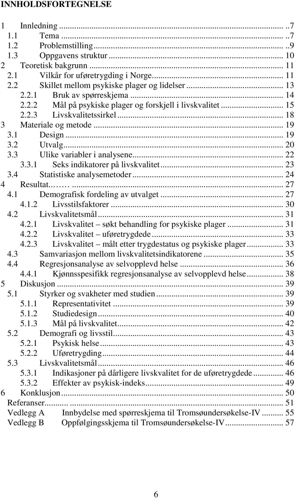 3 Ulike variabler i analysene... 22 3.3.1 Seks indikatorer på livskvalitet... 23 3.4 Statistiske analysemetoder... 24 4 Resultat..... 27 4.1 Demografisk fordeling av utvalget... 27 4.1.2 Livsstilsfaktorer.