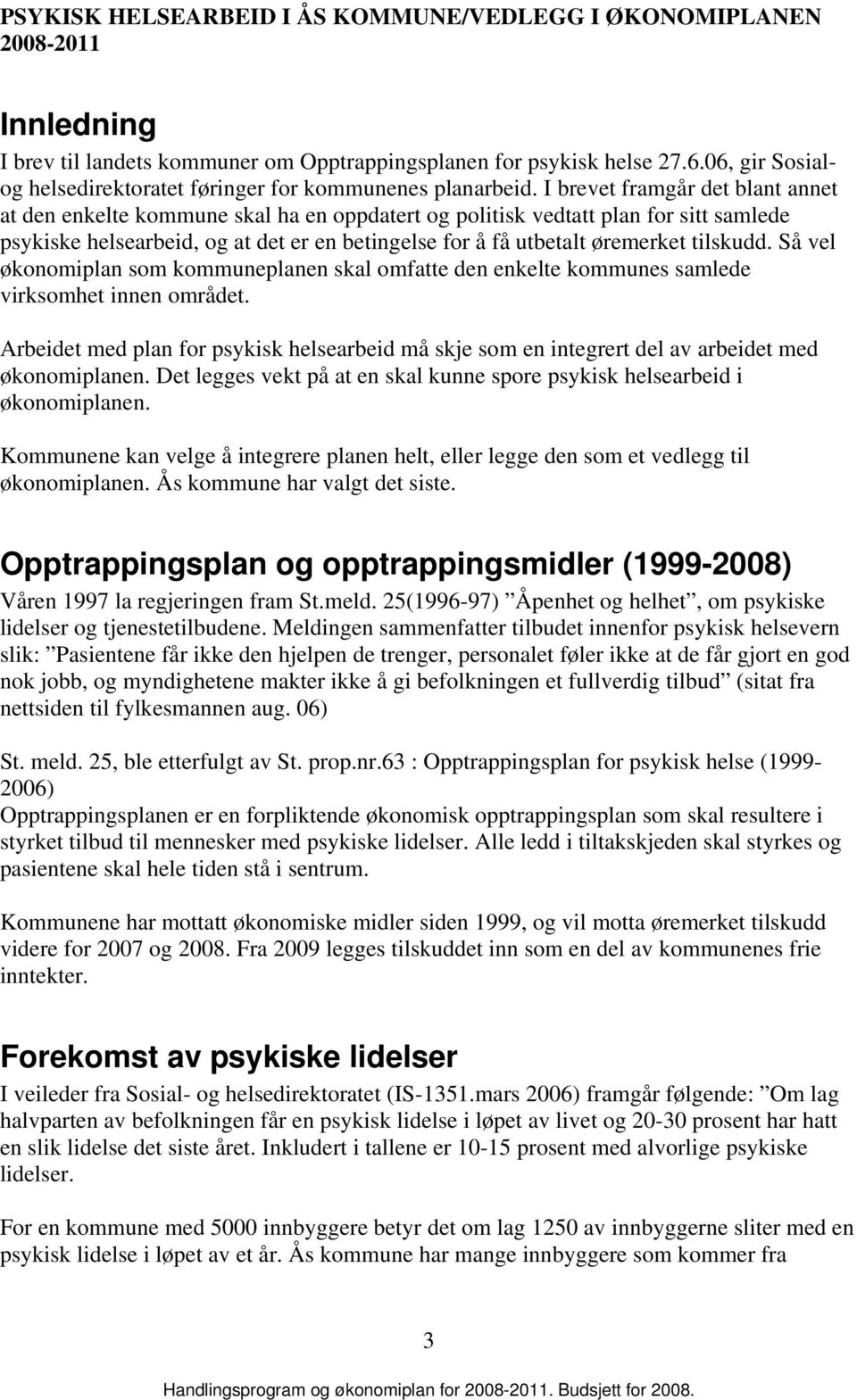 I brevet framgår det blant annet at den enkelte kommune skal ha en oppdatert og politisk vedtatt plan for sitt samlede psykiske helsearbeid, og at det er en betingelse for å få utbetalt øremerket