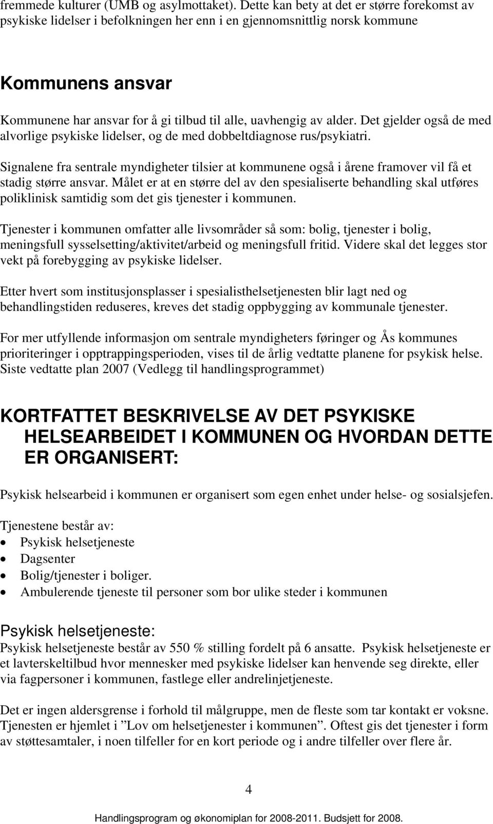 alder. Det gjelder også de med alvorlige psykiske lidelser, og de med dobbeltdiagnose rus/psykiatri.